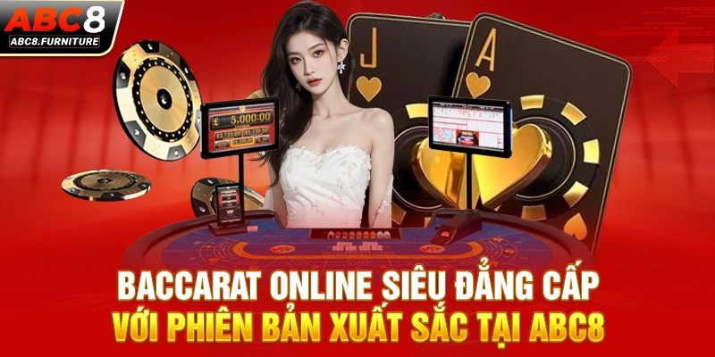 Baccarat Online Siêu Đẳng Cấp Với Phiên Bản Xuất Sắc Tại ABC8