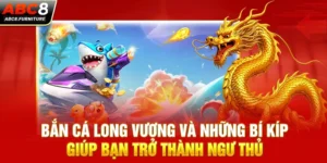 Bắn Cá Long Vương Và Những Bí Kíp Giúp Bạn Trở Thành Ngư Thủ