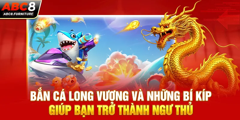 Bắn Cá Long Vương Và Những Bí Kíp Giúp Bạn Trở Thành Ngư Thủ