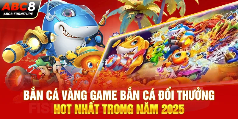 Bắn Cá Vàng Game Bắn Cá Đổi Thưởng Hot Nhất Trong Năm 2025