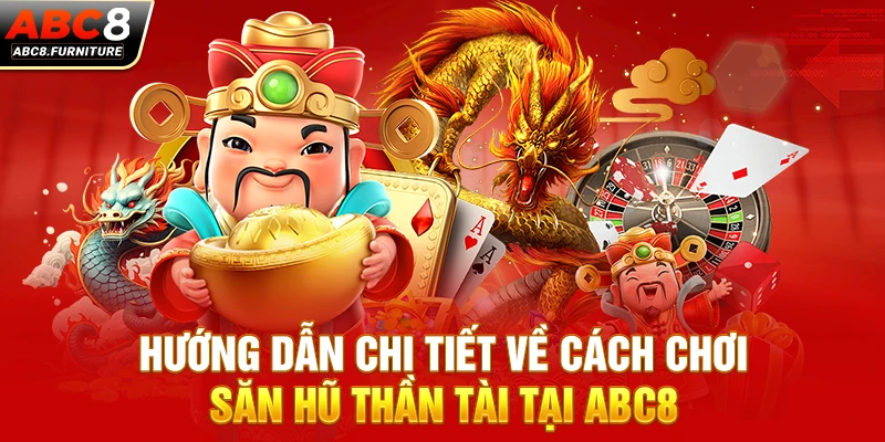 Hướng dẫn chi tiết về cách chơi săn hũ Thần Tài tại ABC8