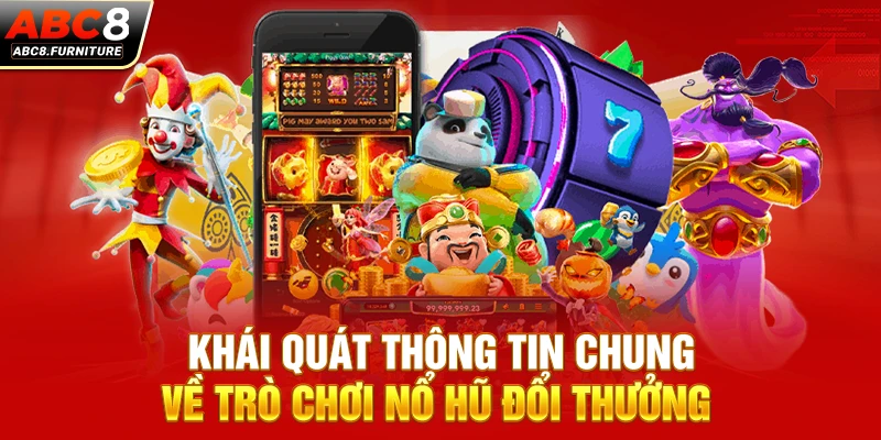 Khái quát thông tin chung về trò chơi nổ hũ đổi thưởng 