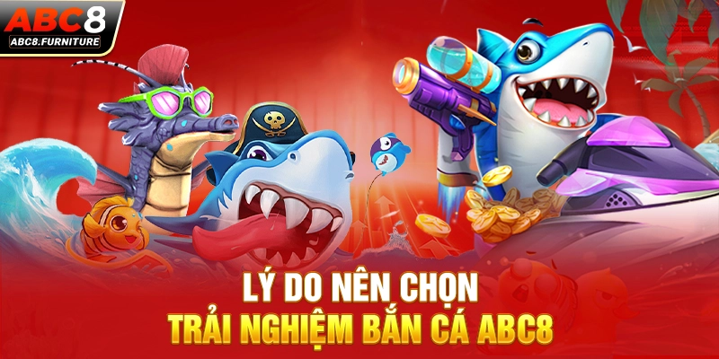 Lý do nên chọn trải nghiệm bắn cá ABC8