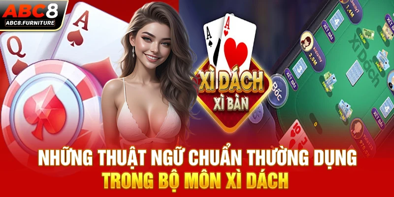 Những thuật ngữ chuẩn thường dụng trong bộ môn Xì Dách 